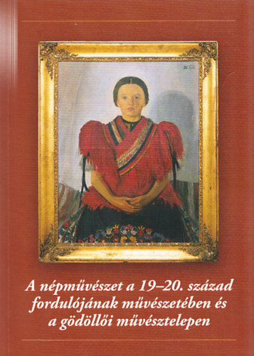 A népművészet a 19-20. század fordulójának művészetében és a gödöllői művésztelepen (Gödöllői Múzeumi Füzetek 8.)