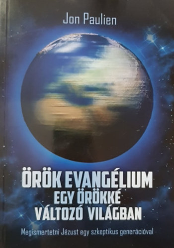 Jon Paulien - Örök Evangélium egy örökké változó világban (Megismertetni Jézust egy szkeptikus generációval)