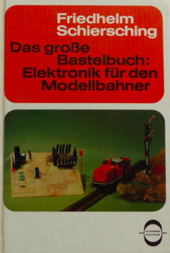 Friedhelm Schiersching - Das grosse Bastelbuch: Elektronik fr den Modellbahner