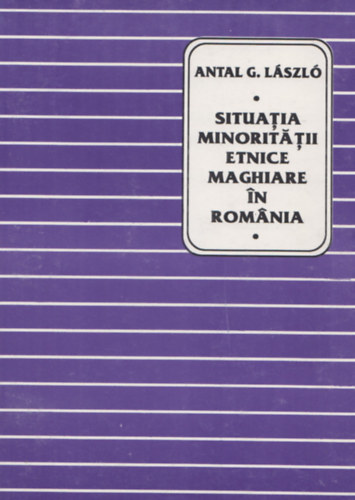 Antal G. Lszl - Situatia Minorittii Etnice Maghiare In Romnia
