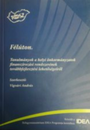 F�l�ton- Tanulm�nyok a helyi �nkorm�nyzatok finansz�roz�si rendszer�nek tov�bbfejleszt�si lehet�s�geir�l