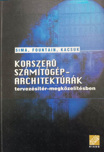 Fountain Terence, Kacsuk Péter Sima Dezső - Korszerű számítógép-architektúrák tervezésitér-megközelítésben (I-II. rész)
