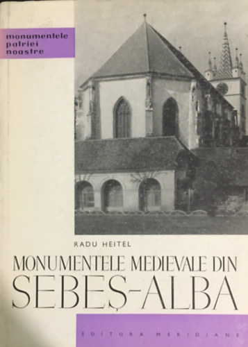 Radu Heitel - Monumentele Medievale Din Sebes-Alba