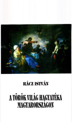 R�cz Istv�n - A t�r�k vil�g hagyat�ka Magyarorsz�gon