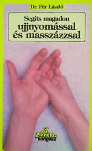 Dr. Für László GRAFIKUS Dr. Gébert Ilona - Segíts magadon ujjnyomással és -masszázzsal - Planétás könyvek