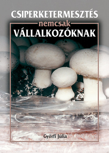 Győrfi Júlia - Csiperketermesztés nemcsak vállalkozóknak