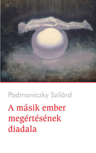 Podmaniczky Szil�rd - A m�sik ember meg�rt�s�nek diadala