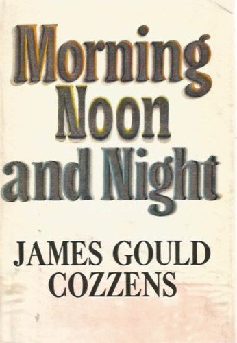 James Gould Cozzens - Morning Noon and Night
