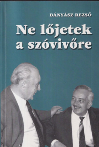 B�ny�sz Rezs� - Ne l�jetek a sz�viv�re! (dedik�lt)