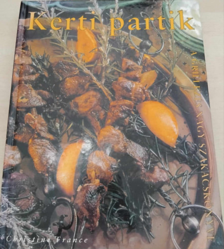 Christine France - Kerti partik - A Grillezés Nagy Szakácskönyve - Több mint 200 recept szabadtéri konyhaművészethez