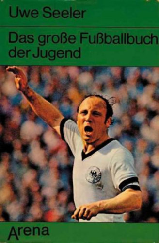 Uwe Seeler - Das Grosse Fussballbuch Der Jugend: Tips, Tricks, Technik, Taktik Fur Die Konner Von Morgen - Fiatalok nagy futballknyve