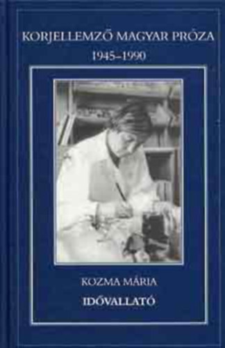 Kozma Mria SZERKESZT Kollega Tarsoly Istvn - Idvallat (Korjellemz Magyar Prza 1945-1990)