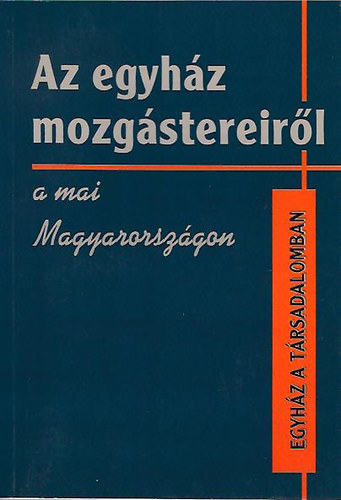 Lukcs Lszl  (Szerk.) - Az egyhz mozgstereirl a mai Magyarorszgon (Egyhz a trsadalomban)