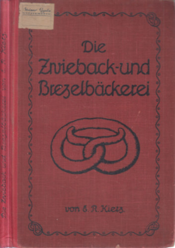 Erdmann Richard Kietz - Die Zwieback- und Brezelbäckerei im Gros- und Kleinbetrieb (A Cukrászok Lapja könyvtárából)