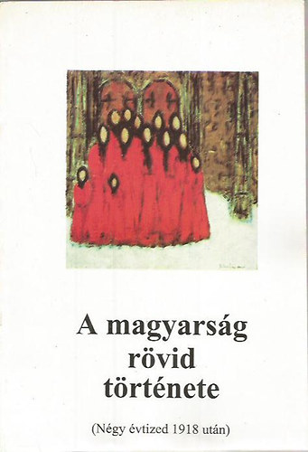 Lszlffy Csaba; Varga Domokos - A magyarsg rvid trtnete (Ngy vtized 1918 utn)