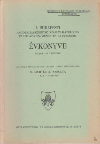 M. Richter M. Sarolta - A Budapesti Angolkisasszonyok Királyi Katolikus Tanítóképzőjének és Líceumának évkönyve az 1941-42. tanévről