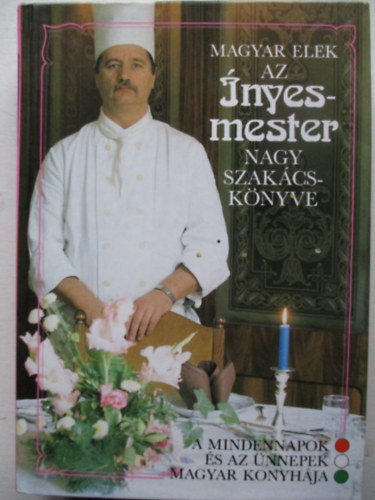 Magyar Elek - Az �nyesmester nagy szak�csk�nyve - A mindennapok �s az �nnepek magyar konyh�ja