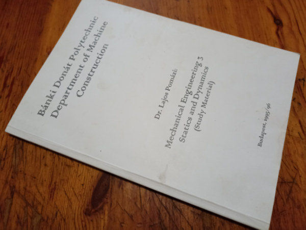 Dr.Lajos Pomázi - Mechanical Engineering 3 Statics and Dynamics