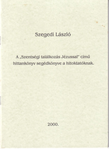 Szegedi László - A ,,Szentségi találkozás Jézussal" című hittankönyv segédkönyve a hitoktatóknak