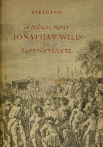 Henry Fielding - A n�hai nagy Jonathan Wild �r �lett�rt�nete