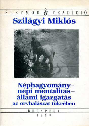 Szilágyi Miklós - Néphagyomány-népi mentalitás-állami igazgatás az orvhalászat tükrében