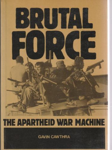 Gavin Cawthra - Brutal force - the apartheid war machine