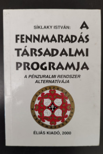 S�klaki Istv�n - A fennmarad�s t�rsadalmi programja (A fenntarthat� t�rsadalom alapelvei �s �rt�krendje / R�sztvev� demokr�cia / K�zgazdas�gi alapfogalmak / P�nzreform �s a hitelez�s t�rsadalmas�t�sa / Ad�rendszer, �ko- �s szoci�lpolitika) - Egy