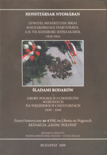 Szalai Attila Bozena Bogdanska-Szadai - Honfitrsak nyomban - Lengyel menekltek srjai magyarorszgi temetkben, a II. vilghbor idszakbl 1939-1945 (Sladami Rodakw - Groby polskich uchodzcow wojennych na wegierskich cmentarzach 1939-1945)