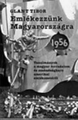 Glant Tibor - Emlkezznk Magyarorszgra - 1956 (Tanulmnyok a magyar forradalom ...