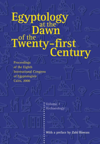 Lyla Pinch Brock Zahi Hawass - Egyptology at the Dawn of the Twenty- first Century Proceedings of the Eighth International Congress of Egyptologists Cairo, 2000 - Volume 1 Archaeology