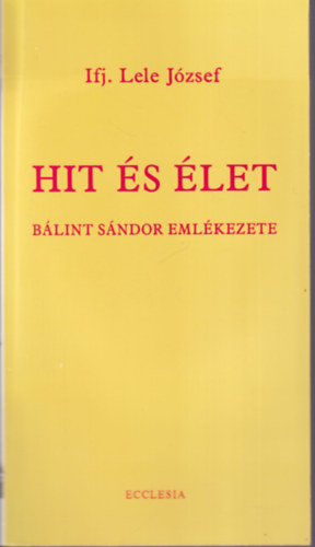 ifj. Lele J�zsef - Hit �s �let B�lint S�ndor eml�kezete