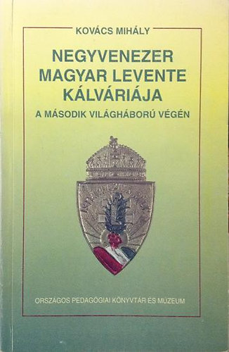 Kovcs MIhly - Negyvenezer magyar levente klvrija a msodik vilghbor vgn