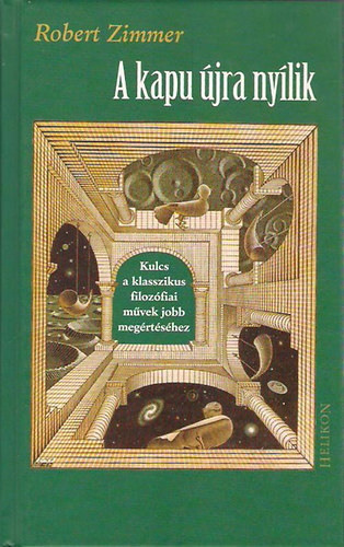 Robert Zimmer - A kapu újra nyílik- Kulcs a klasszikus filozófiai művek jobb megértéséhez