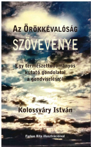 Kolossv�ry Istv�n - Az �r�kk�val�s�g sz�vev�nye - Egy term�szettudom�nyos kutat� gondolatai a gondvisel�sr�l