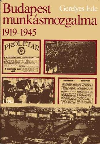 Gerelyes Ede - Budapest munkásmozgalma 1919-1945 II. kötet (bibliográfia)