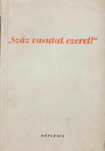 Zolt�n Dezs�  (szerk.) - "Sz�z vasutat, ezeret!"