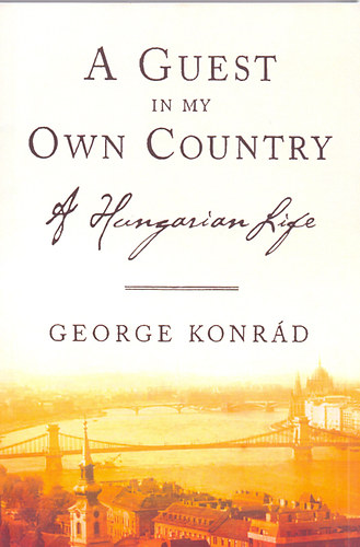 Gyrgy Konrd - A Guest In My Own Country