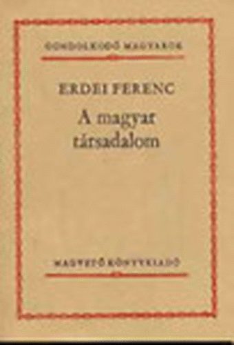 Erdei Ferenc - A magyar trsadalom (Gondolkod magyarok)