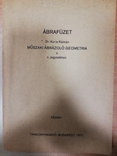 Koris K�lm�n - �braf�zet Dr. Koris K�lm�n M�szaki �br�zol� geometria II. c. jegyzet�hez