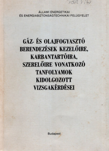 Makkos L�szl� - G�z- �s olajfogyaszt� berendez�sek kezel�ire , karbantart�ira, szerel�ire vonatkoz� tanfolyamok kidolgozott vizsgak�rd�sei
