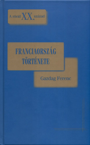 Gazdag Ferenc - Franciaorszg trtnete 1918-1995 - A rvid XX. szzad