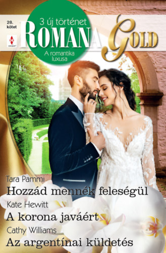 Tara Pammi, Kate Hewitt Cathy Williams - Romana Gold 28. - Hozzd mennk felesgl; A korona javrt; Az argentnai kldets