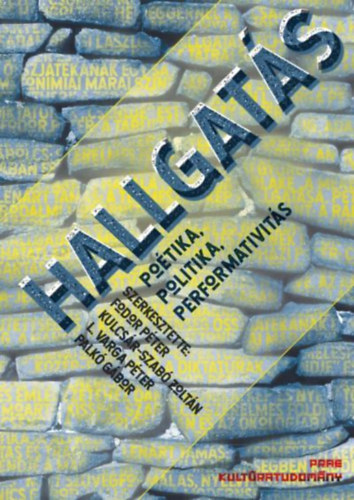 Kulcs�r-Szab� Zolt�n, L. Varga P�ter, Palk� G�bor Fodor P�ter - Hallgat�s - Po�tika, politika, performativit�s