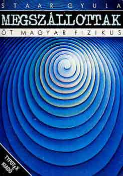 Staar Gyula - Megszállottak (öt magyar fizikus)