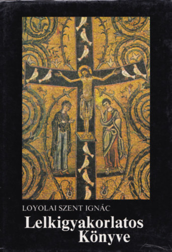 Loyolai Szent Ignc - Loyolai Szent Ignc lelkigyakorlatos knyve
