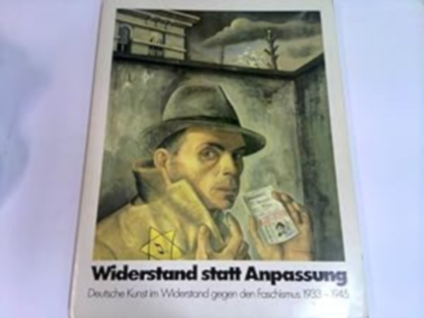 Badischer Kunstverein Karlsruhe - Ausstellungskatalog : Widerstand statt Anpassung - Deutsche Kunst im Widerstand gegen den Faschismus 1933 - 1945