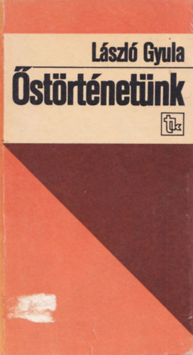 László Gyula - Őstörténetünk Egy régész gondolatai néppé válásunkról.