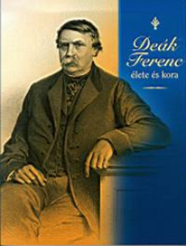 Deák Ferenc élete és kora