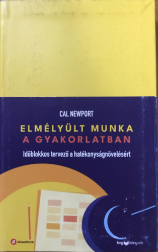 Cal Newport - Elmlylt munka a gyakorlatban