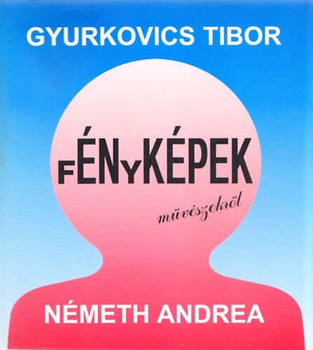 Gyurkovics Tibor - nkpek - fnykpek mvszekrl